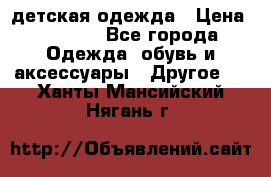 детская одежда › Цена ­ 1 500 - Все города Одежда, обувь и аксессуары » Другое   . Ханты-Мансийский,Нягань г.